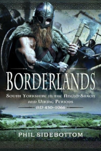 Borderlands - South Yorkshire in the Anglo-Saxon and Viking Periods. AD 450-1066