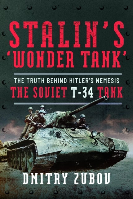 Stalin’s ‘Wonder Tank’ - The Truth Behind Hitler’s Nemesis, the Soviet T-34 Tank