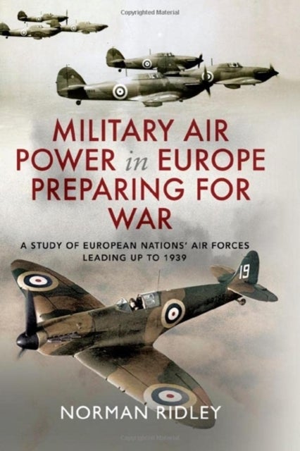 Military Air Power in Europe Preparing for War - A Study of European Nations' Air Forces Leading up to 1939