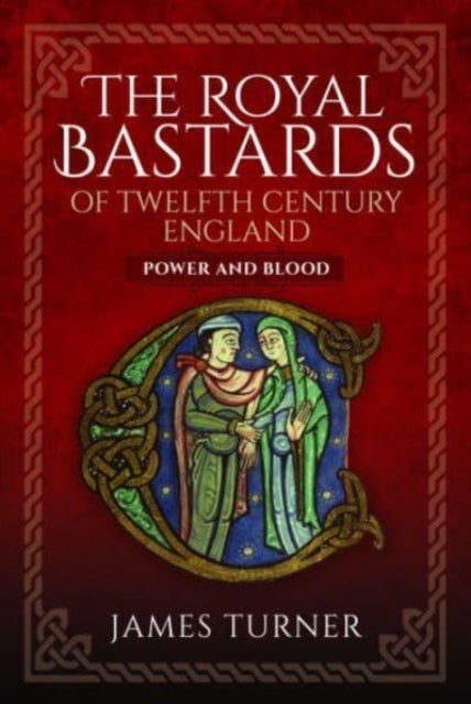 The Royal Bastards of Twelfth Century England - Power and Blood