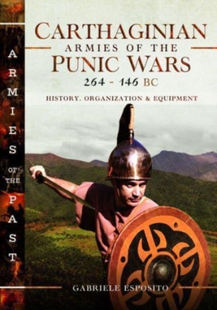 Carthaginian Armies of the Punic Wars, 264¿146 BC - History, Organization and Equipment