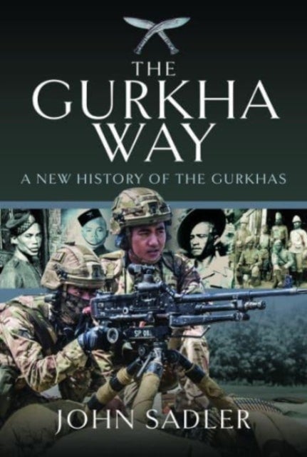 The Gurkha Way - A New History of the Gurkhas