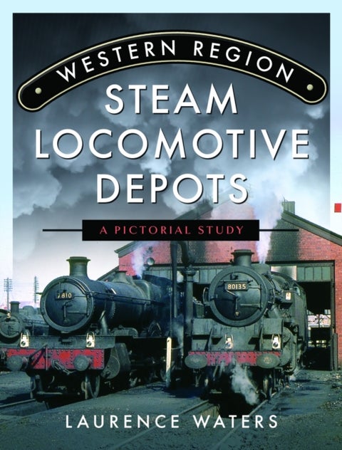 Western Region Steam Locomotive Depots - A Pictorial Study