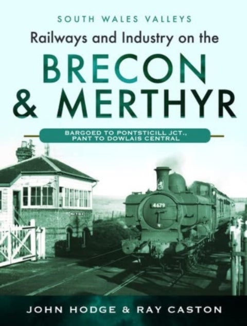 Railways and Industry on the Brecon & Merthyr - Bargoed to Pontsticill Jct., Pant to Dowlais Central