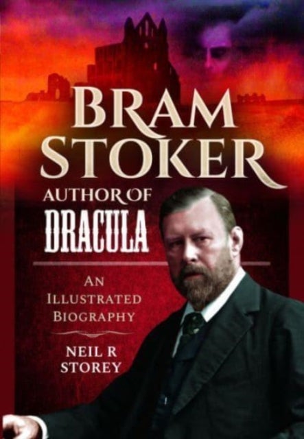 Bram Stoker: Author of Dracula - An Illustrated Biography