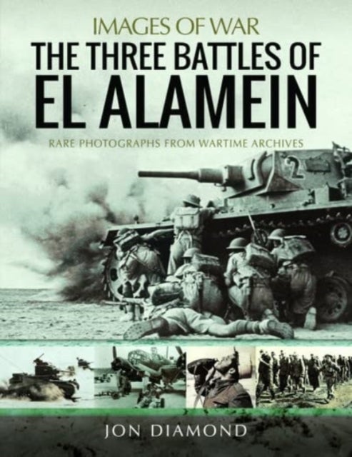 The Three Battles of El Alamein - Rare Photographs from Wartime Archives