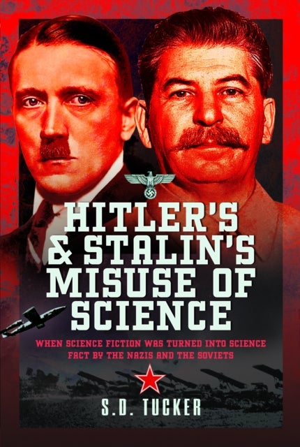 Hitler's and Stalin's Misuse of Science - When Science Fiction was Turned into Science Fact by the Nazis and the Soviets