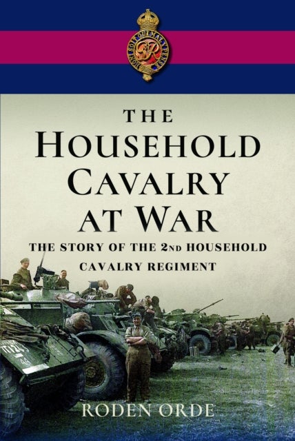 The Household Cavalry at War - The Story of the Second Household Cavalry Regiment