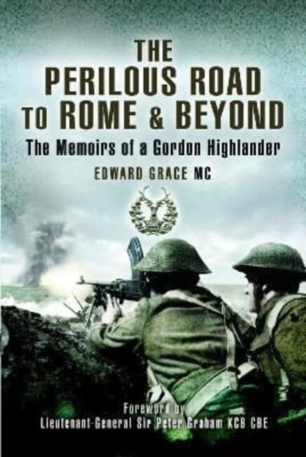 The Perilous Road to Rome & Beyond - The Memoirs of a Gordon Highlander