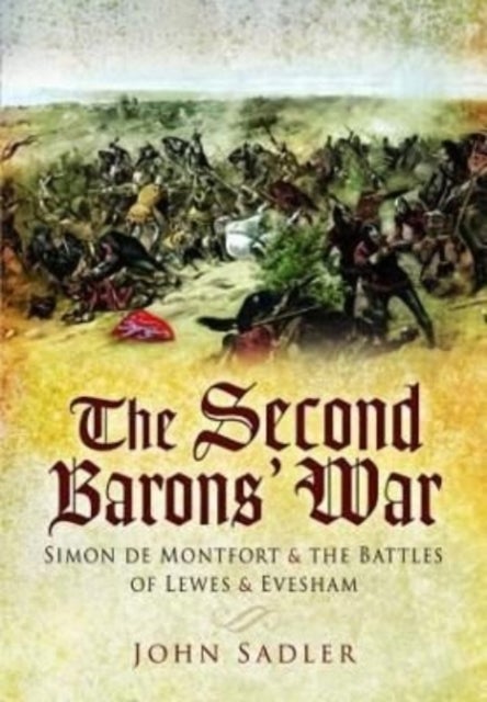 The Second Baron's War - Simon de Montfort and the Battles of Lewes and Evesham
