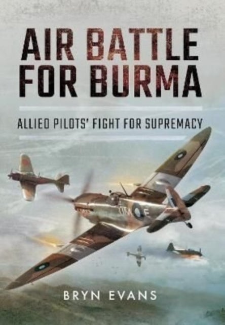 Air Battle for Burma - Allied Pilots' Fight for Supremacy