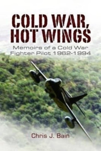 Cold War, Hot Wings - Memoirs of a Cold War Fighter Pilot 1962?1994