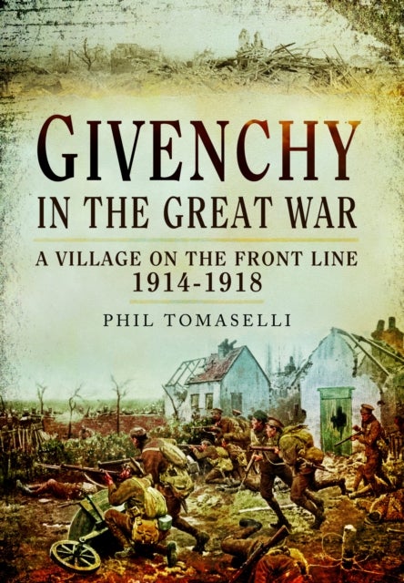 Givenchy in the Great War - A Village on the Front Line, 1914–1918
