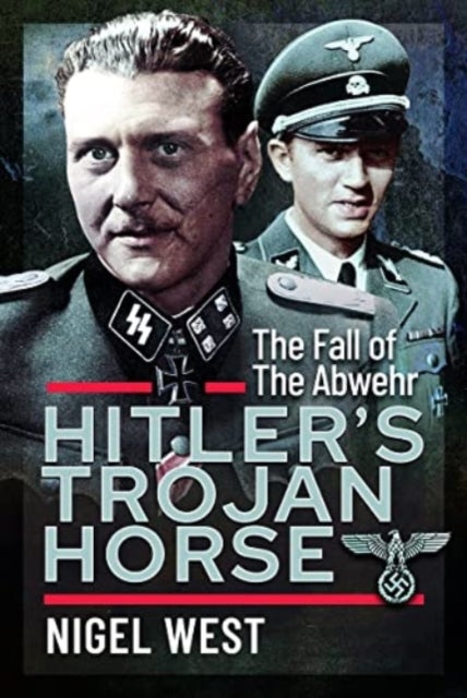 Hitler's Trojan Horse - The Fall of the Abwehr, 1943-1945