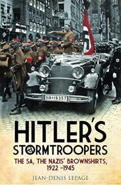 Hitler's Stormtroopers - The SA, The Nazis' Brownshirts, 1922 - 1945
