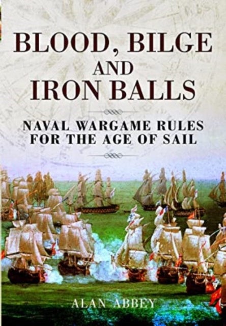 Blood, Bilge and Iron Balls - A Tabletop Game of Naval Battles in the Age of Sail