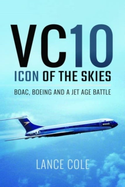 VC10: Icon of the Skies - BOAC, Boeing and a Jet Age Battle