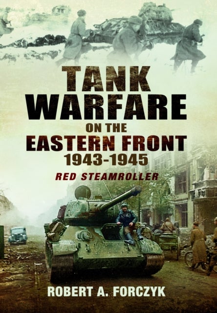Tank Warfare on the Eastern Front, 1943¿1945 - Red Steamroller