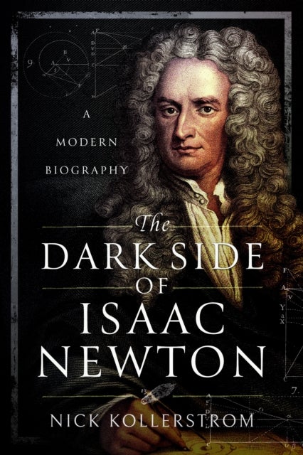 The Dark Side of Isaac Newton - A Modern Biography
