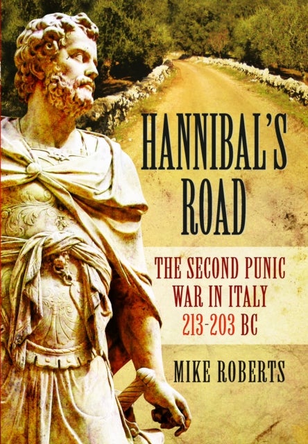 Hannibal's Road - The Second Punic War in Italy 213-203 BC
