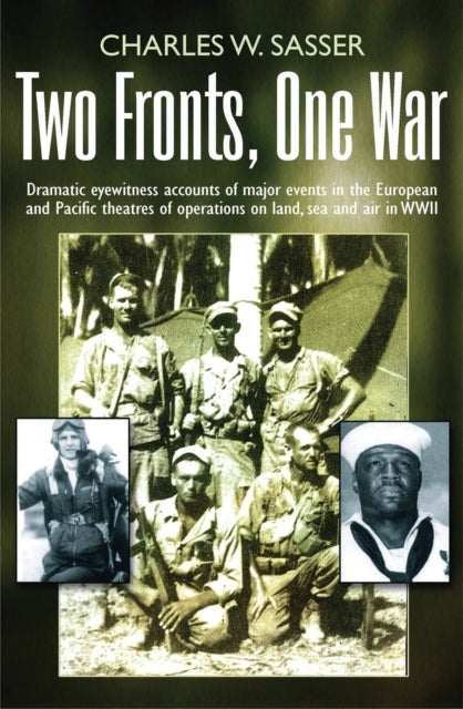 Two Fronts, One War - Dramatic eyewitness accounts of major events in the European and Pacific theatres of operations on land, sea and air in WWII