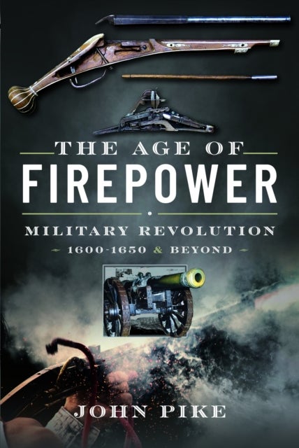 The Age of Firepower - Military Revolution 1600-1650 and Beyond