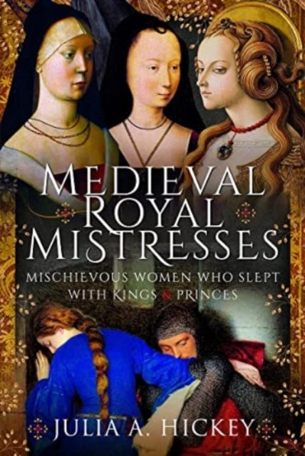 Medieval Royal Mistresses - Mischievous Women who Slept with Kings and Princes
