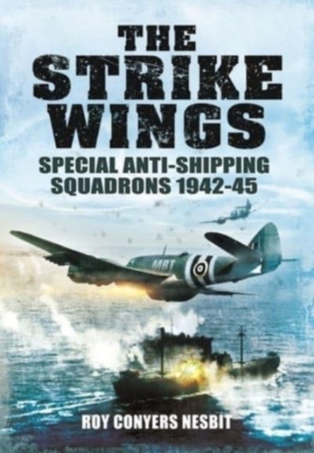 The Strike Wings - Special Anti-Shipping Squadrons 1942-45