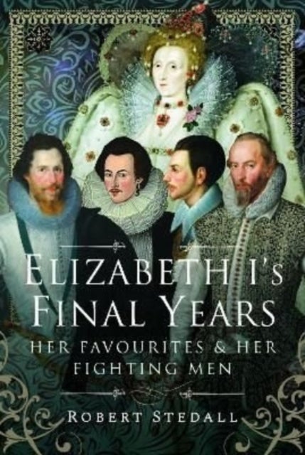 Elizabeth I's Final Years - Her Favourites and Her Fighting Men