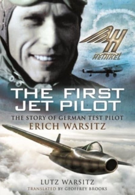 The First Jet Pilot - The Story of German Test Pilot Erich Warsitz