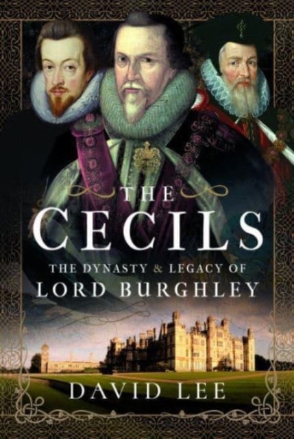 The Cecils - The Dynasty and Legacy of Lord Burghley