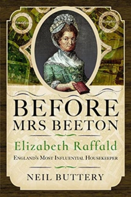 Before Mrs Beeton - Elizabeth Raffald, England's Most Influential Housekeeper
