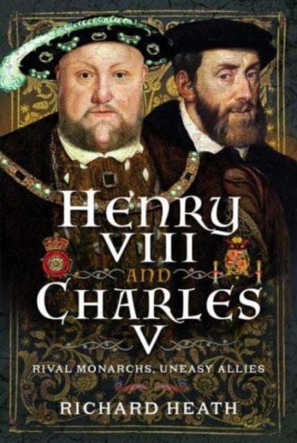 Henry VIII and Charles V - Rival Monarchs, Uneasy Allies