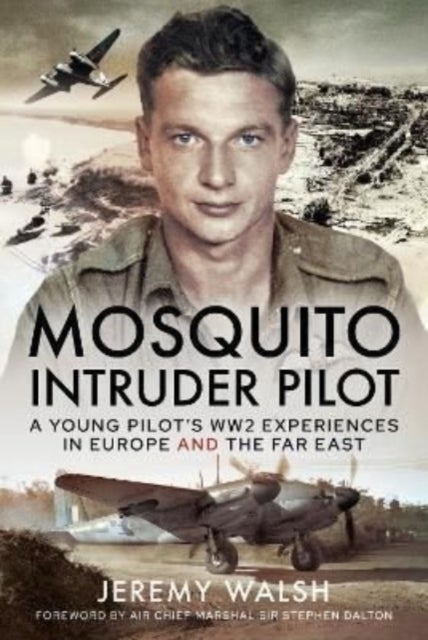 Mosquito Intruder Pilot - A Young Pilot s WW2 Experiences in Europe and the Far East
