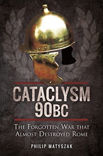 Cataclysm 90 BC - The Forgotten War That Almost Destroyed Rome