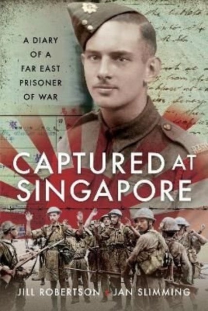 Captured at Singapore - A Diary of a Far East Prisoner of War