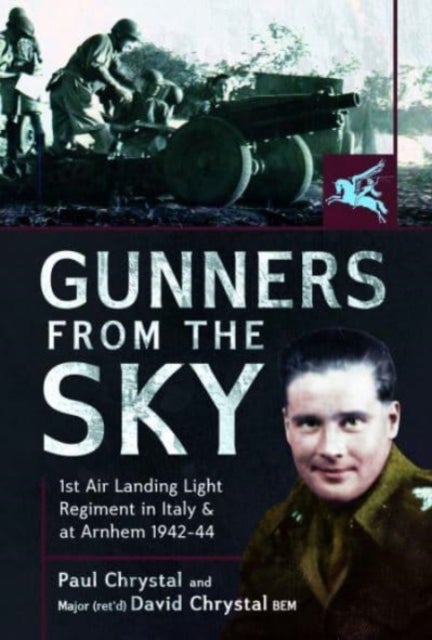 Gunners from the Sky - 1st Air Landing Light Regiment in Italy and at Arnhem, 1942 44