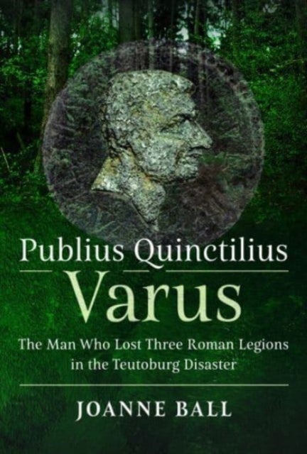 Publius Quinctilius Varus - The Man Who Lost Three Roman Legions in the Teutoburg Disaster