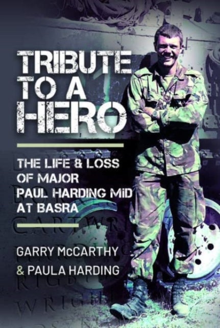 Tribute to a Hero - The Life and Loss of Major Paul Harding MiD at Basra