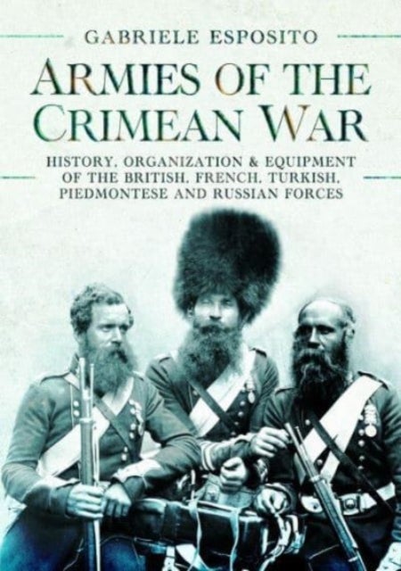 Armies of the Crimean War, 1853 1856 - History, Organization and Equipment of the British, French, Turkish, Piedmontese and Russian forces