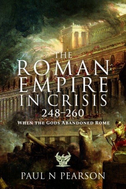 The Roman Empire in Crisis, 248–260 - When the Gods Abandoned Rome