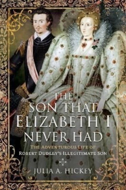 The Son that Elizabeth I Never Had - The Adventurous Life of Robert Dudley s Illegitimate Son