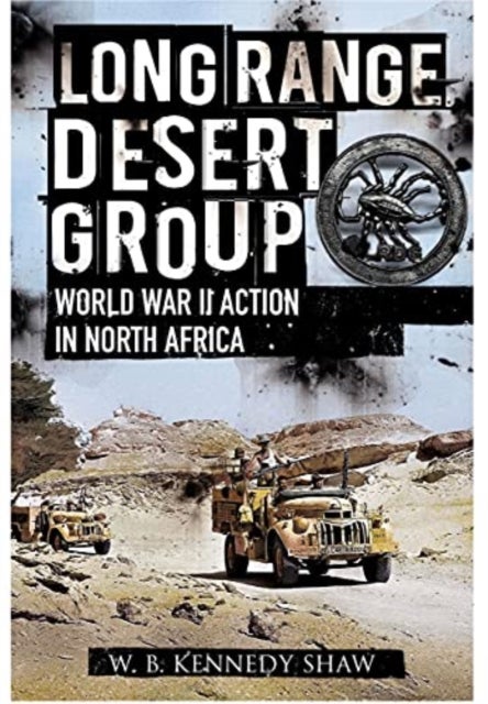Long Range Desert Group - Reconnaissance and Raiding Behind Enemy Lines