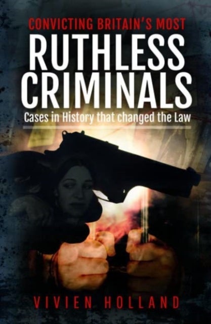 Convicting Britain's Most Ruthless Criminals - Case Files for the Prosecution