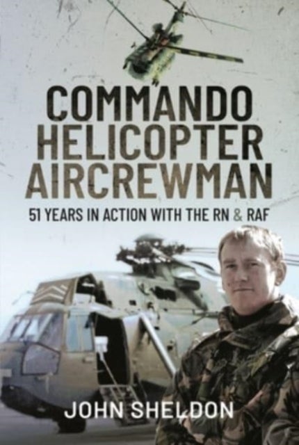Commando Helicopter Aircrewman - 51 Years in Action with the RN and RAF