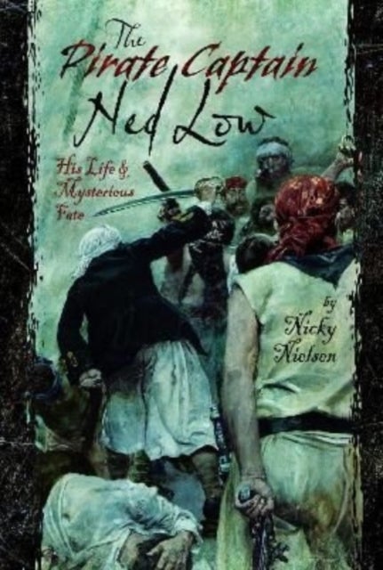 The Pirate Captain Ned Low - His Life and Mysterious Fate