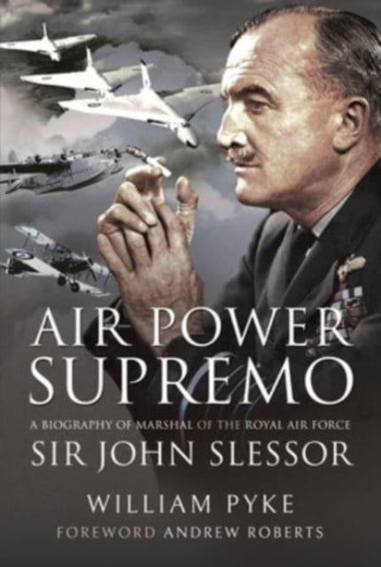 Air Power Supremo - A Biography of Marshal of the Royal Air Force Sir John Slessor