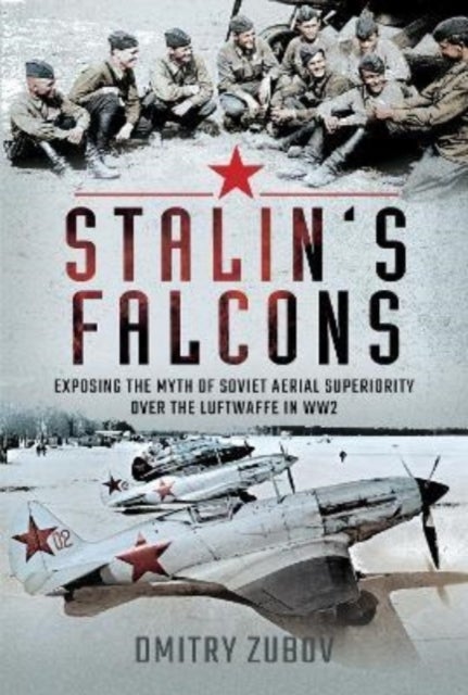 Stalin's Falcons - Exposing the Myth of Soviet Aerial Superiority over the Luftwaffe in WW2