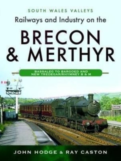 Railways and Industry on the Brecon & Merthyr - Bassaleg to Bargoed and New Tredegar/Rhymney B & M