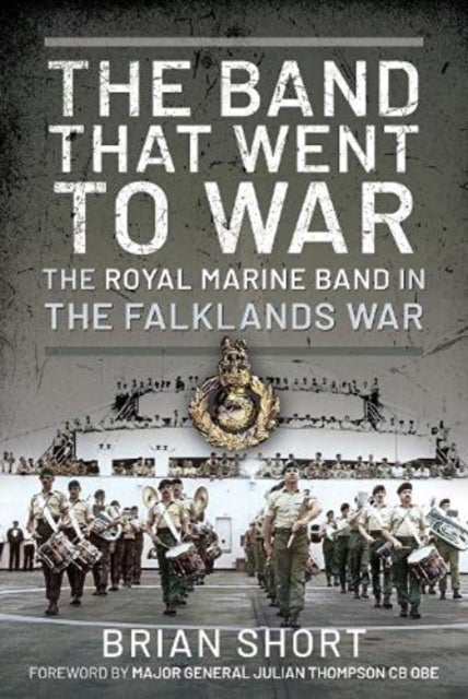 The Band That Went to War - The Royal Marine Band in the Falklands War
